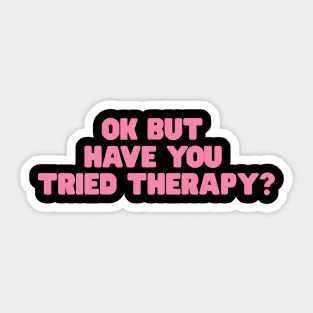 Okay But Have You Tried Therapy TShirt | Mental Health Shirt | Counselor Shirt, Funny Meme Shirt, Ironic Sticker